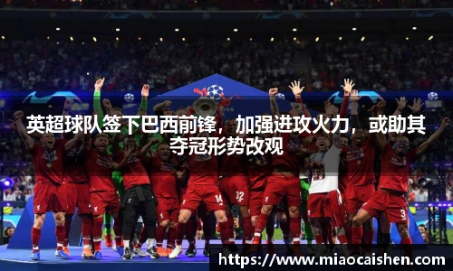 英超球队签下巴西前锋，加强进攻火力，或助其夺冠形势改观