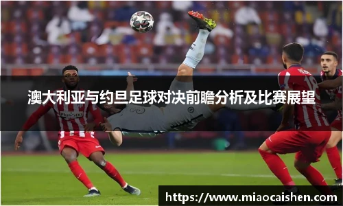 澳大利亚与约旦足球对决前瞻分析及比赛展望